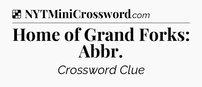 Solution: Home of Grand Forks: Abbr - NYT Crossword