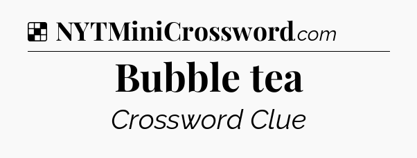 Solution: Bubble tea - NYT Crossword