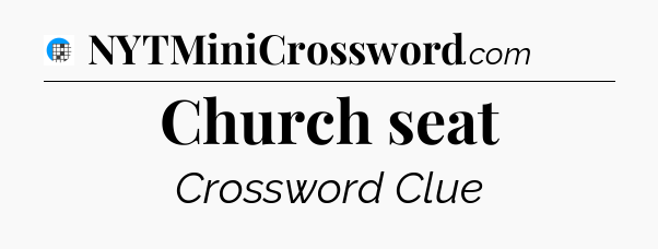 Church seat Crossword Clue