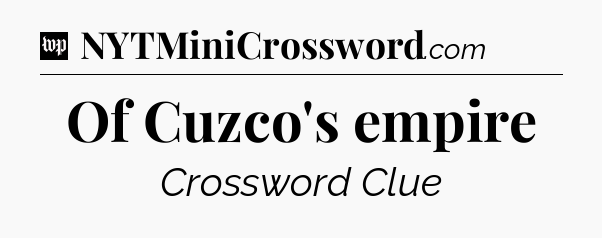 Of Cuzco's empire Crossword Clue