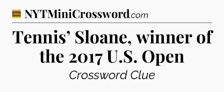 Tennis’ Sloane, winner of the 2017 U.S. Open - Eugene Sheffer Crossword