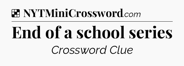 Solution: End of a school series - NYT Crossword
