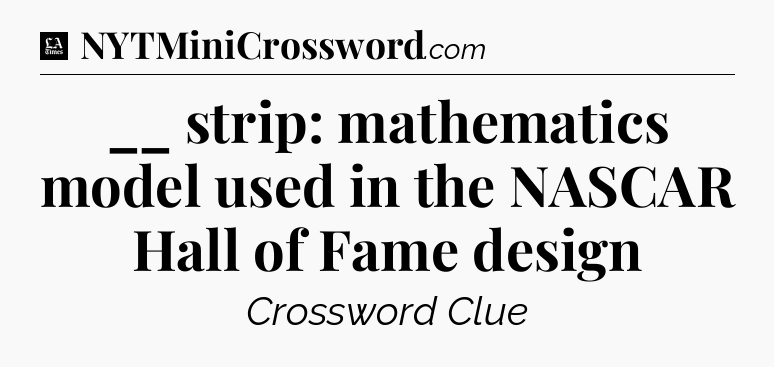 __ strip: mathematics model used in the NASCAR Hall of Fame design - LA Times Crossword