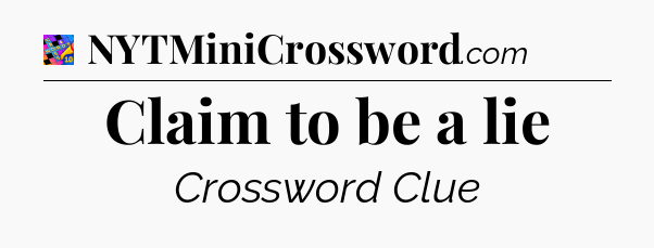 Claim to be a lie Crossword Clue