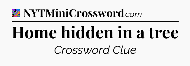 Home hidden in a tree Crossword Clue