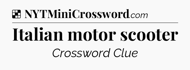Solution: Italian motor scooter - NYT Crossword