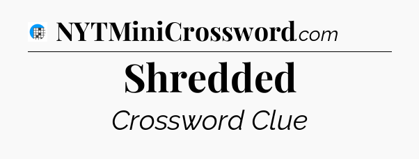 Shredded Crossword Clue
