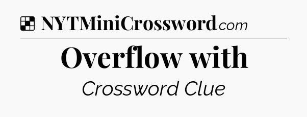 Solution: Overflow with - NYT Crossword
