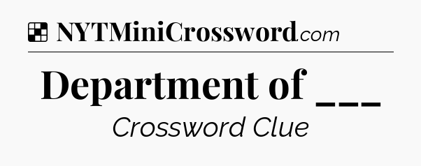 Solution: Department of ___ - NYT Crossword