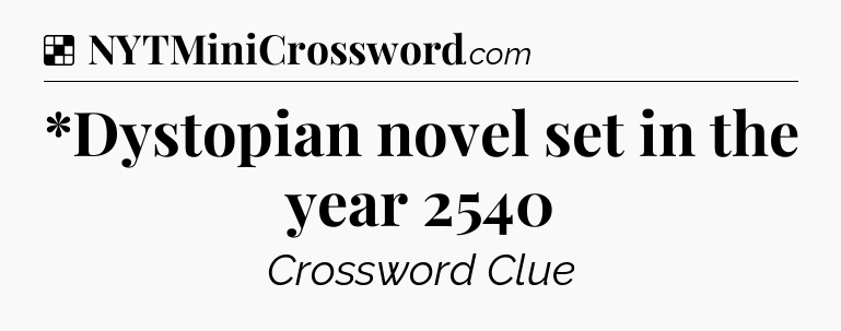 Solution: *Dystopian novel set in the year 2540 - NYT Crossword