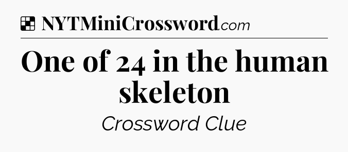 Solution: One of 24 in the human skeleton - NYT Crossword