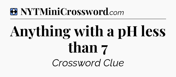 Solution: Anything with a pH less than 7 - NYT Mini Crossword