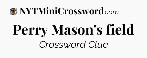 Perry Mason's field Crossword Clue