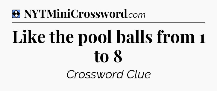 Solution: Like the pool balls from 1 to 8 - NYT Mini Crossword
