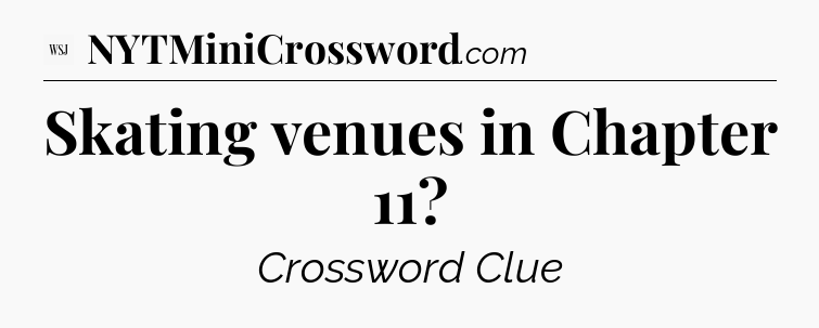 Skating venues in Chapter 11 - WSJ Crossword