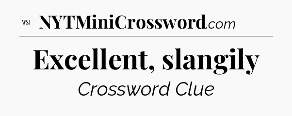 Excellent, slangily - WSJ Crossword