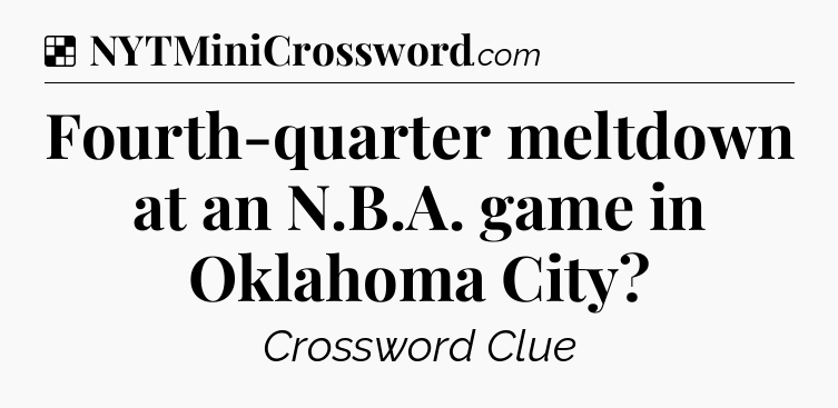 Solution: Fourth-quarter meltdown at an N.B.A. game in Oklahoma City - NYT Crossword