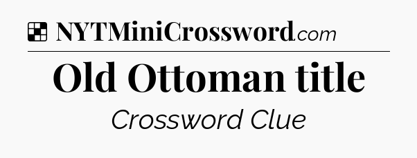 Solution: Old Ottoman title - NYT Crossword