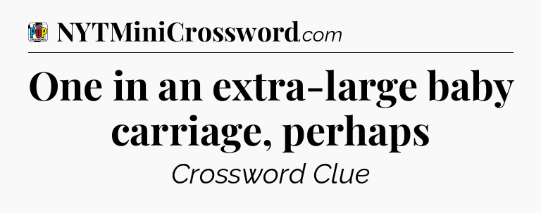 One in an extra-large baby carriage, perhaps Crossword Clue