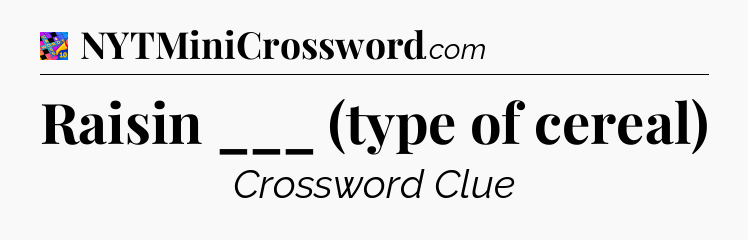 Raisin ___ (type of cereal) Crossword Clue