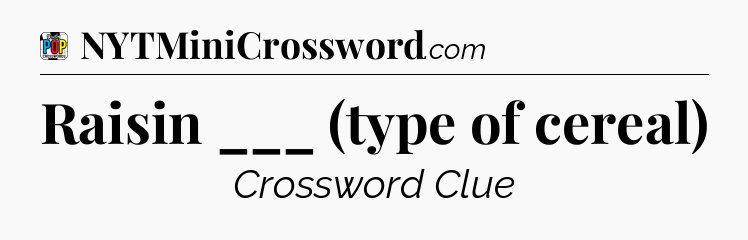 Raisin ___ (type of cereal) Crossword Clue