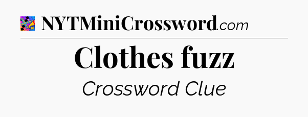 Clothes fuzz Crossword Clue