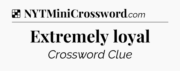Solution: Extremely loyal - NYT Crossword