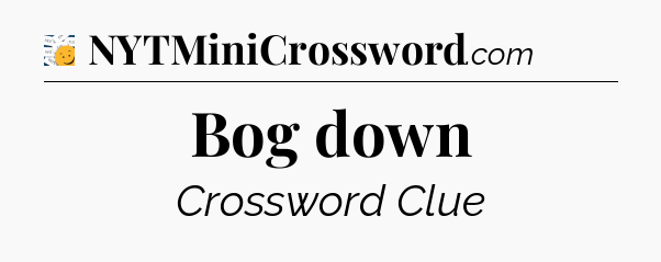 Bog down - 7 Little Words