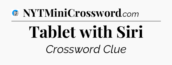 Tablet with Siri Crossword Clue