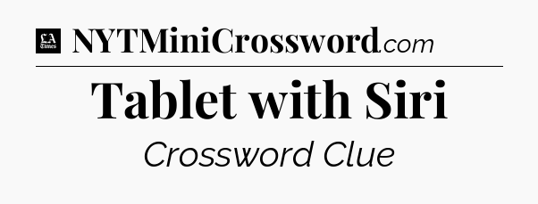 Tablet with Siri - LA Times Crossword