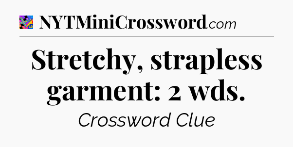Stretchy, strapless garment: 2 wds Crossword Clue