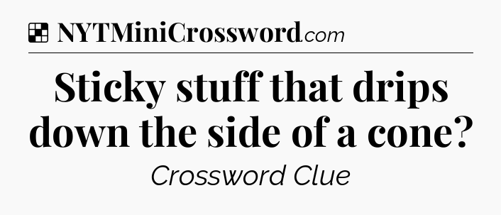 Solution: Sticky stuff that drips down the side of a cone - NYT Crossword