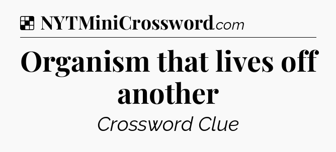 Solution: Organism that lives off another - NYT Crossword