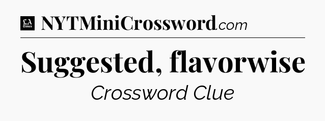 Suggested, flavorwise - LA Times Crossword