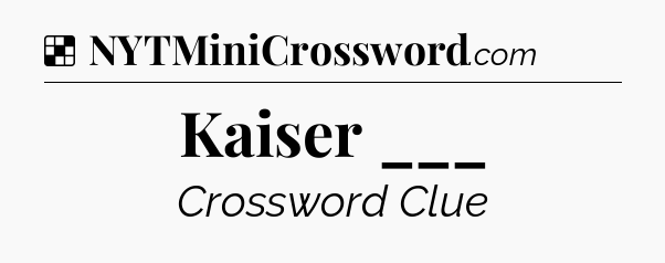 Solution: Kaiser ___ - NYT Crossword