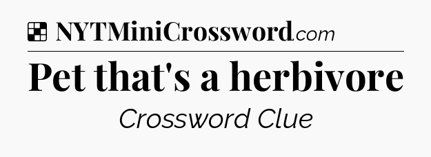 Solution: Pet that's a herbivore - NYT Crossword
