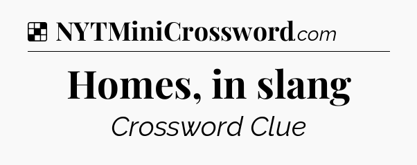 Solution: Homes, in slang - NYT Crossword