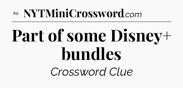 Part of some Disney+ bundles - WSJ Crossword