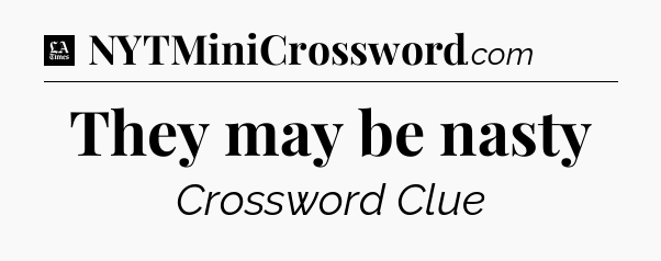They may be nasty - LA Times Crossword
