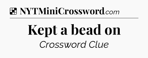 Solution: Kept a bead on - NYT Crossword