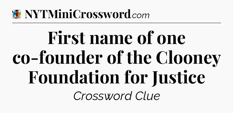 First name of one co-founder of the Clooney Foundation for Justice Crossword Clue