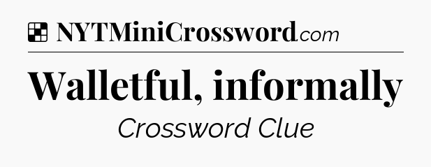 Solution: Walletful, informally - NYT Crossword