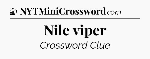 Nile viper - Daily Themed Classic Crossword