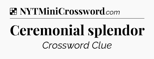 Solution: Ceremonial splendor - NYT Crossword