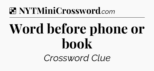 Solution: Word before phone or book - NYT Crossword