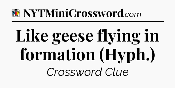 Like geese flying in formation (Hyph.) Crossword Clue