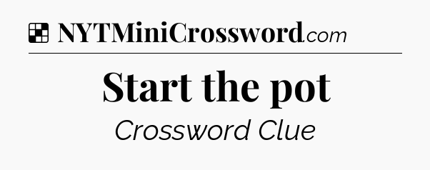Solution: Start the pot - NYT Crossword