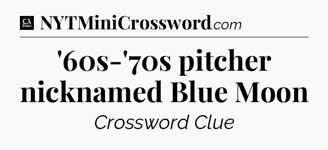 '60s-'70s pitcher nicknamed Blue Moon - LA Times Crossword