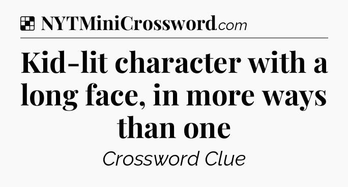 Solution: Kid-lit character with a long face, in more ways than one - NYT Crossword