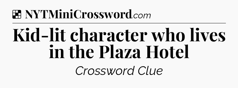Solution: Kid-lit character who lives in the Plaza Hotel - NYT Crossword